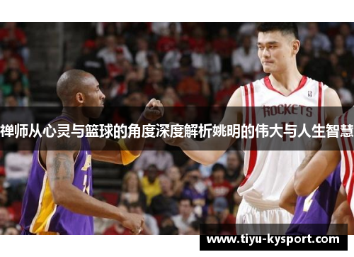 禅师从心灵与篮球的角度深度解析姚明的伟大与人生智慧