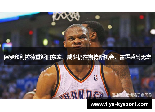 保罗和利拉德重返旧东家，威少仍在期待新机会，雷霆感到无奈